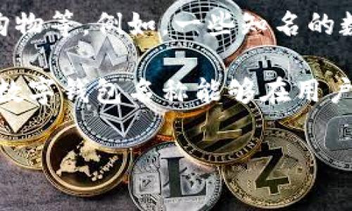 数字钱包是一种电子工具或应用程序，用于存储和管理数字货币或其他形式的电子支付方式。它可以让用户安全地进行交易、管理财务，并且通常支持多种支付方式，如信用卡、借记卡、加密货币等。在数字化时代，数字钱包的使用频率逐渐增加，已经成为人们日常生活中不可或缺的一部分。

数字钱包的名称通常指的是具体的应用程序或服务平台的名称，这些平台允许用户存储他们的财务信息，执行交易，以及进行在线购物等。例如，一些知名的数字钱包名称包括PayPal、Apple Pay、Google Pay等。这些名字不仅代表特定的功能和服务，还有助于提升品牌形象和用户信任。

根据不同的功能和目标用户群体，数字钱包的名称设计往往会考虑到易记性、用户友好性以及与科技相关的现代感。例如，一个好的数字钱包名称能够在用户心中留下深刻的印象，并促使他们积极去使用。

如果你想要进一步探讨数字钱包的功能、原理、发展历程以及它们在未来的应用前景，请告诉我，我会很乐意为你详细展开。