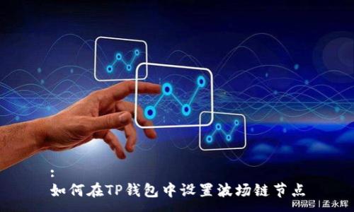 :
如何在TP钱包中设置波场链节点