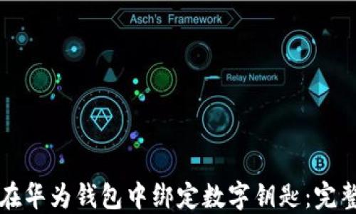 
如何在华为钱包中绑定数字钥匙：完整指南