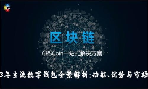 2023年主流数字钱包全景解析：功能、优势与市场趋势
