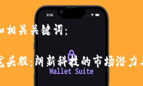 以下是的和相关关键词：

数字钱包龙头股：朗新科技的市场潜力与发展前景